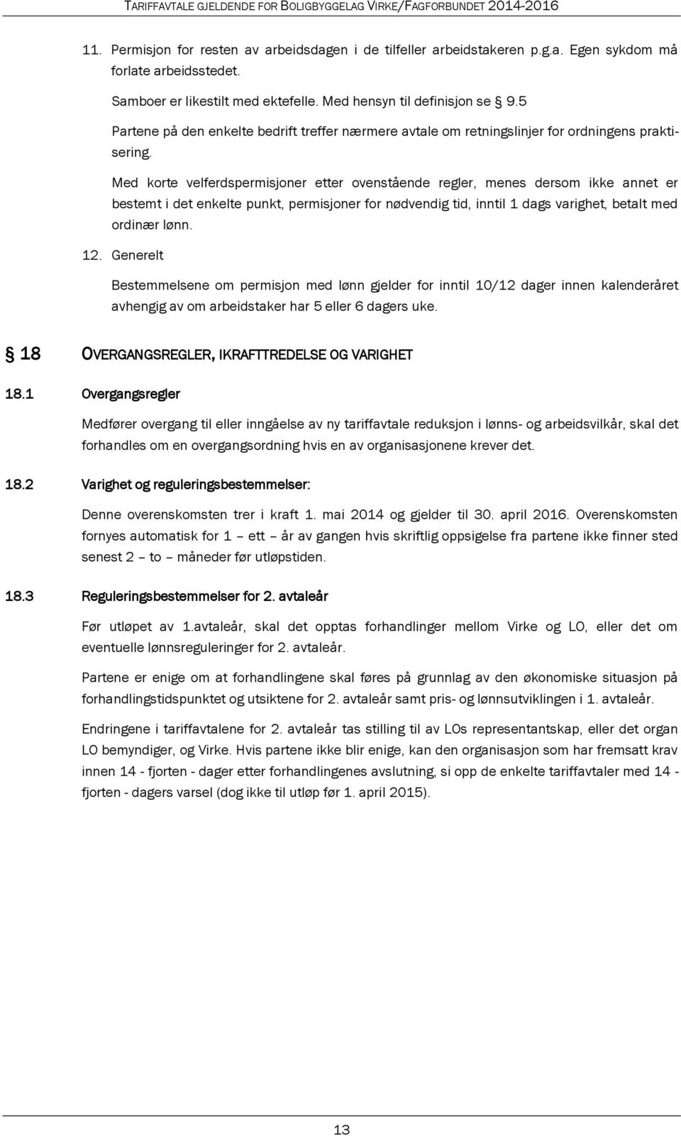 Med korte velferdspermisjoner etter ovenstående regler, menes dersom ikke annet er bestemt i det enkelte punkt, permisjoner for nødvendig tid, inntil 1 dags varighet, betalt med ordinær lønn. 12.