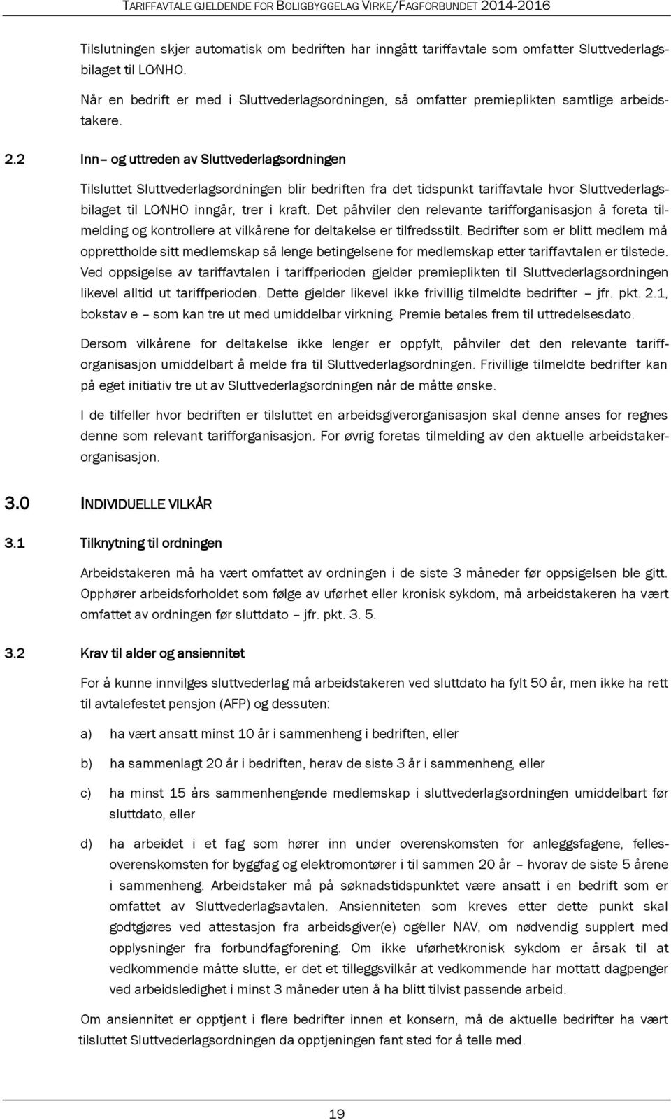 2 Inn og uttreden av Sluttvederlagsordningen Tilsluttet Sluttvederlagsordningen blir bedriften fra det tidspunkt tariffavtale hvor Sluttvederlagsbilaget til LO NHO inngår, trer i kraft.