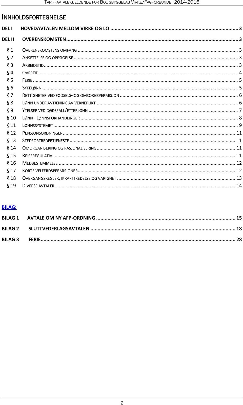 .. 8 11 LØNNSSYSTEMET... 9 12 PENSJONSORDNINGER... 11 13 STEDFORTREDERTJENESTE... 11 14 OMORGANISERING OG RASJONALISERING... 11 15 REISEREGULATIV... 11 16 MEDBESTEMMELSE.