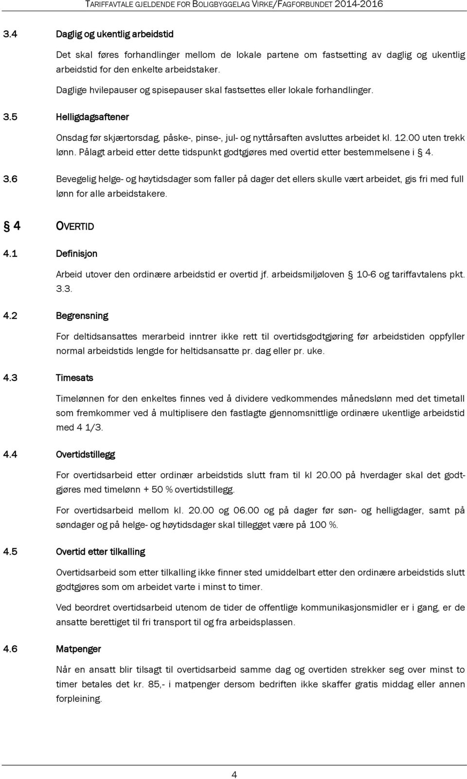 00 uten trekk lønn. Pålagt arbeid etter dette tidspunkt godtgjøres med overtid etter bestemmelsene i 4. 3.