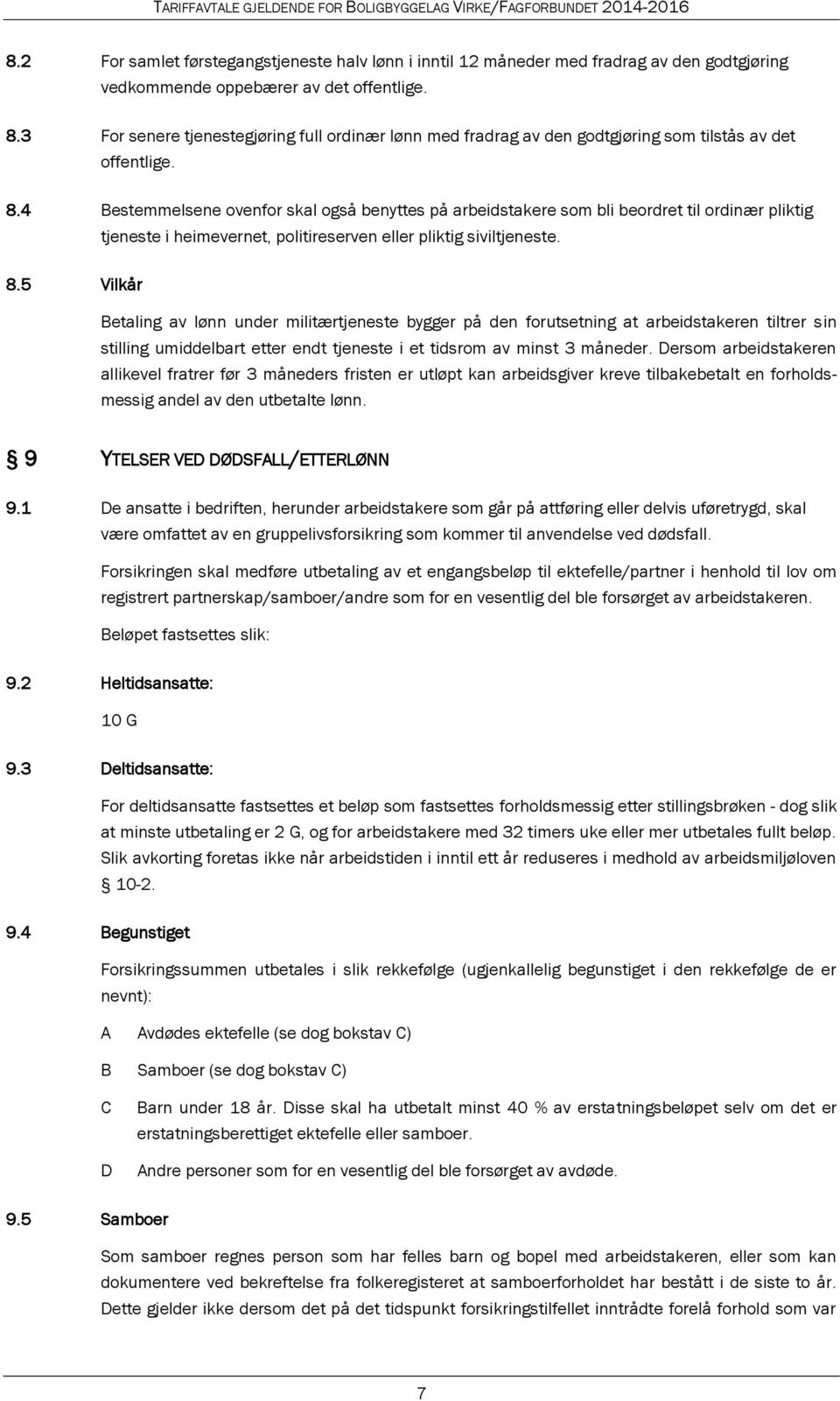 4 Bestemmelsene ovenfor skal også benyttes på arbeidstakere som bli beordret til ordinær pliktig tjeneste i heimevernet, politireserven eller pliktig siviltjeneste. 8.