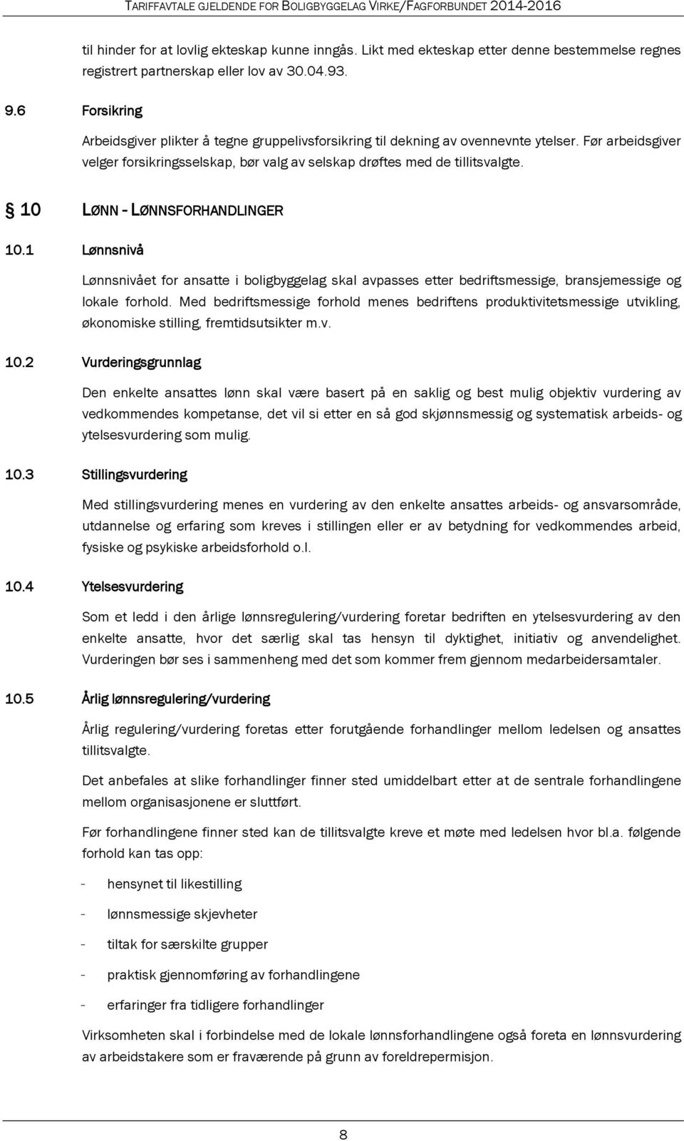 10 LØNN - LØNNSFORHANDLINGER 10.1 Lønnsnivå Lønnsnivået for ansatte i boligbyggelag skal avpasses etter bedriftsmessige, bransjemessige og lokale forhold.