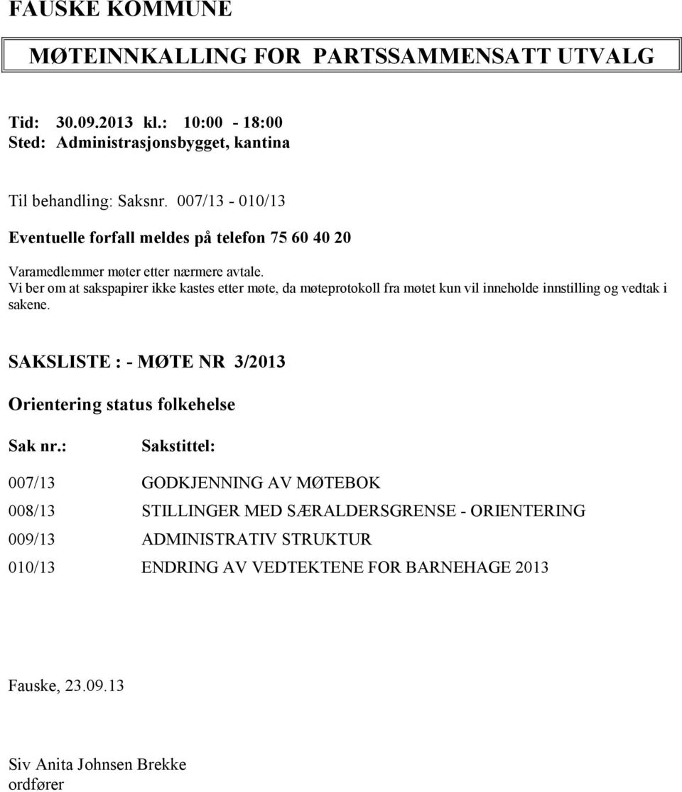 Vi ber om t sksppirer ikke kstes etter møte, d møteprotokoll fr møtet kun vil inneholde innstilling og vedtk i skene.