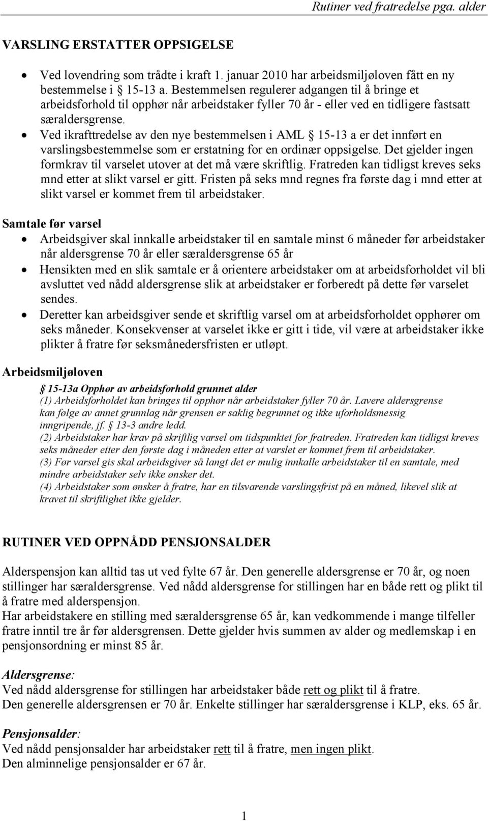 Ved ikrfttredelse v den nye bestemmelsen i AML 15-13 er det innført en vrslingsbestemmelse som er ersttning for en ordinær oppsigelse.