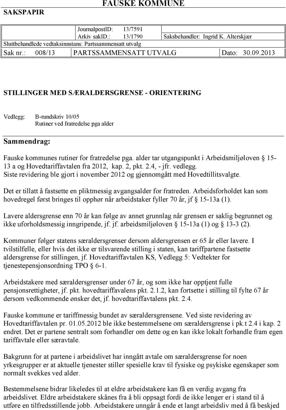 lder tr utgngspunkt i Arbeidsmiljøloven 1513 og Hovedtriffvtlen fr 2012, kp. 2, pkt. 2.4, - jfr. vedlegg. Siste revidering ble gjort i november 2012 og gjennomgått med Hovedtillitsvlgte.