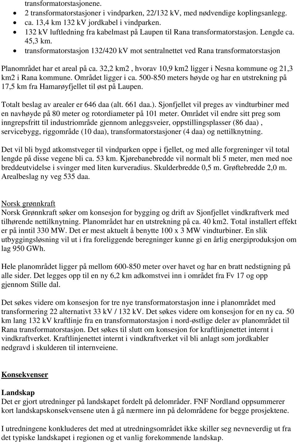 transformatorstasjon 132/420 kv mot sentralnettet ved Rana transformatorstasjon Planområdet har et areal på ca. 32,2 km2, hvorav 10,9 km2 ligger i Nesna kommune og 21,3 km2 i Rana kommune.