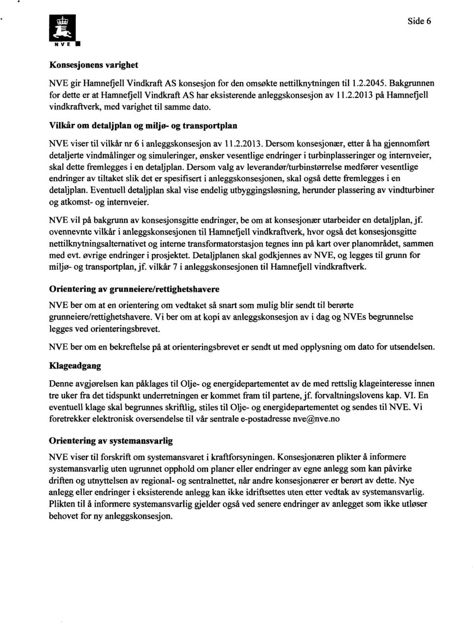 Vilkår om detaljplan og milje- og transportplan NVE viser til vilkår nr 6 i anleggskonsesjon av 11.2.2013.