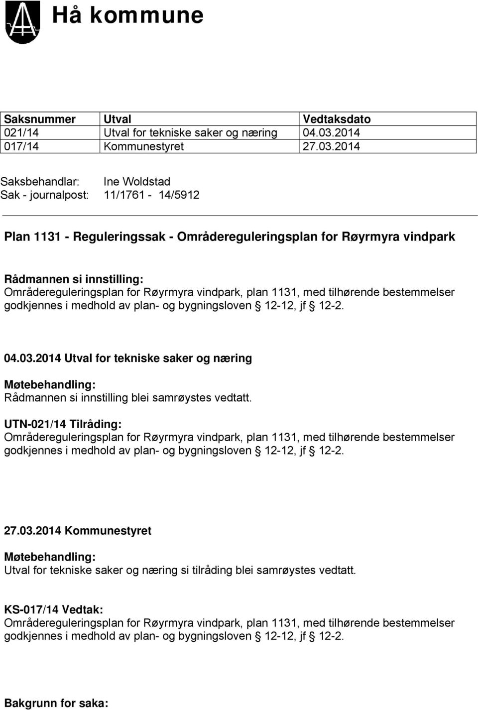 2014 Saksbehandlar: Ine Woldstad Sak - journalpost: 11/1761-14/5912 Plan 1131 - Reguleringssak - Områdereguleringsplan for Røyrmyra vindpark Rådmannen si innstilling: Områdereguleringsplan for