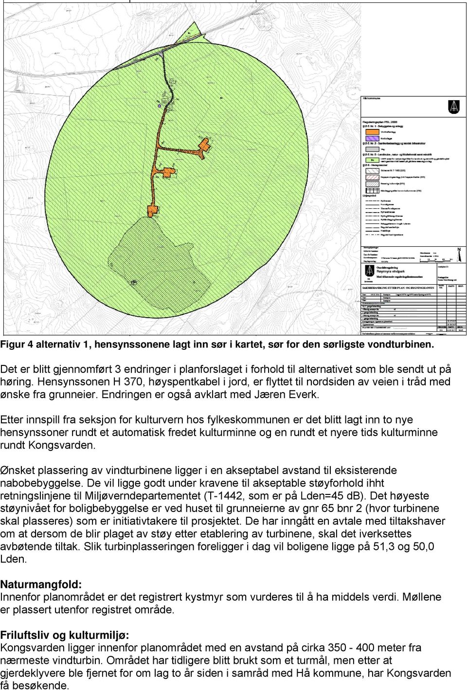 Hensynssonen H 370, høyspentkabel i jord, er flyttet til nordsiden av veien i tråd med ønske fra grunneier. Endringen er også avklart med Jæren Everk.