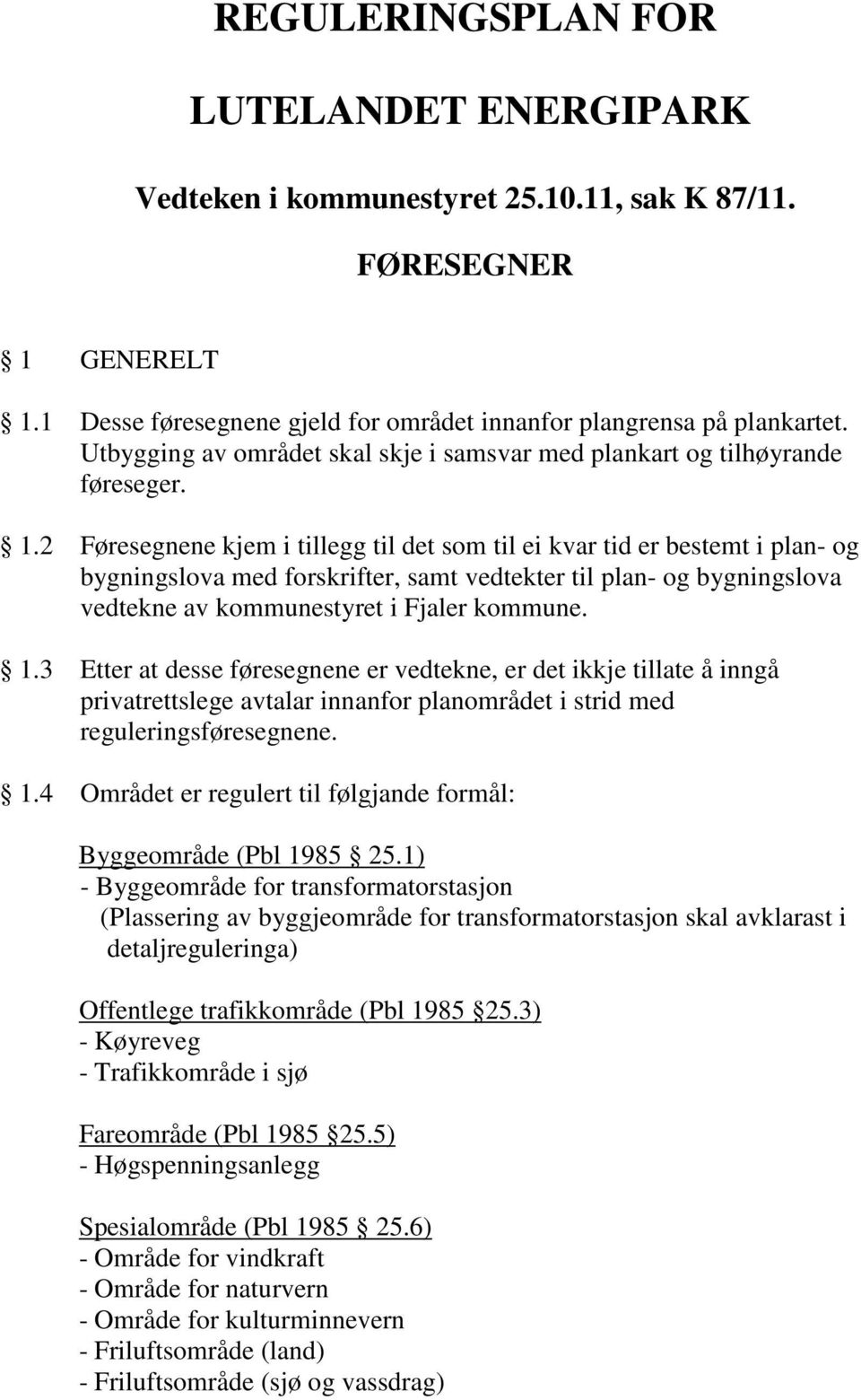2 Føresegnene kjem i tillegg til det som til ei kvar tid er bestemt i plan- og bygningslova med forskrifter, samt vedtekter til plan- og bygningslova vedtekne av kommunestyret i Fjaler kommune. 1.
