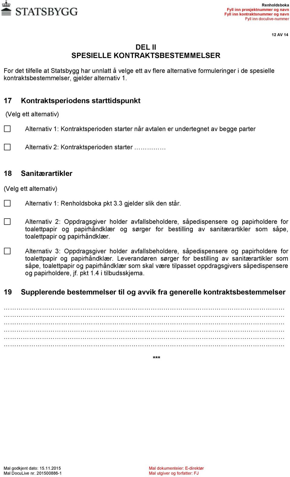 Sanitærartikler (Velg ett alternativ) Alternativ 1: Renholdsboka pkt 3.3 gjelder slik den står.