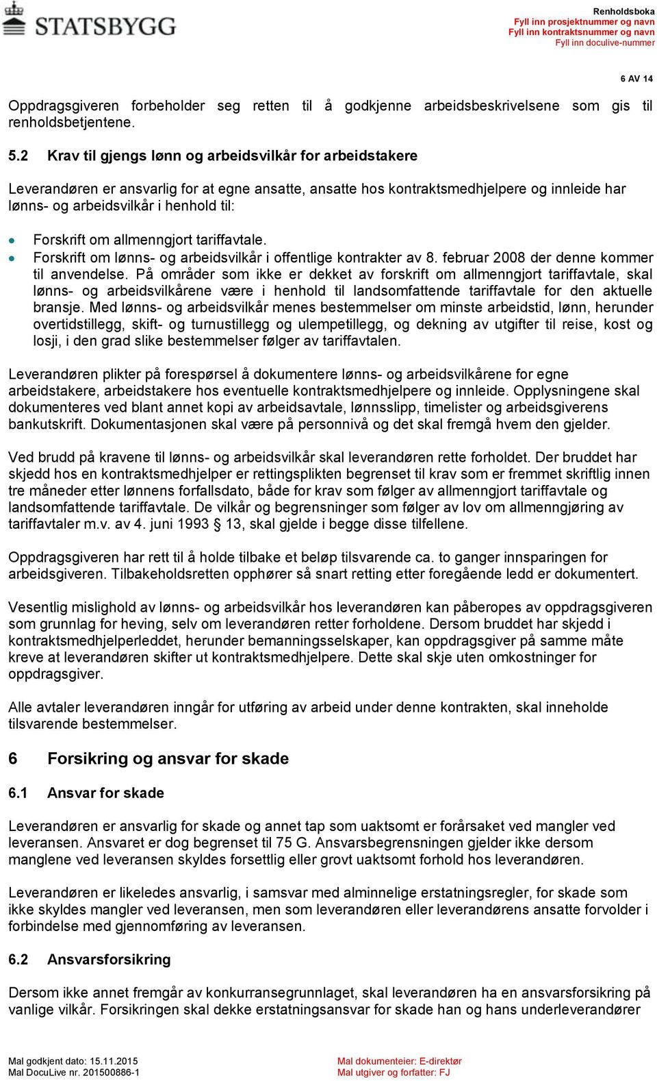 Forskrift om allmenngjort tariffavtale. Forskrift om lønns- og arbeidsvilkår i offentlige kontrakter av 8. februar 2008 der denne kommer til anvendelse.