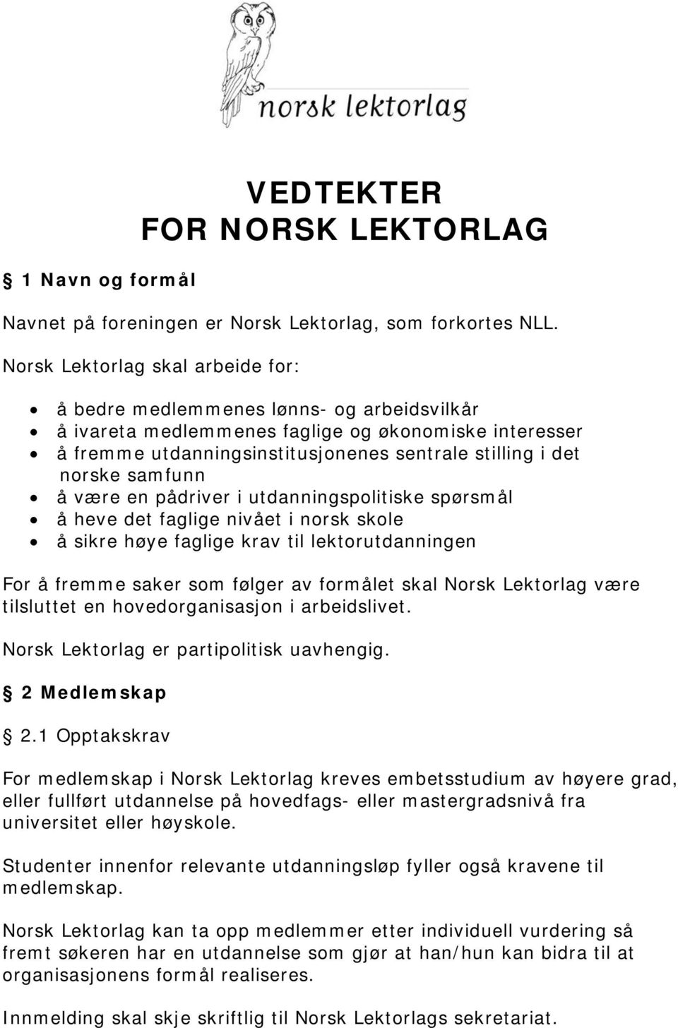 samfunn å være en pådriver i utdanningspolitiske spørsmål å heve det faglige nivået i norsk skole å sikre høye faglige krav til lektorutdanningen For å fremme saker som følger av formålet skal Norsk