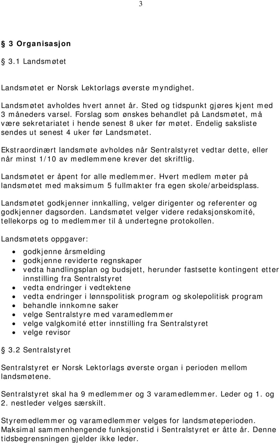 Ekstraordinært landsmøte avholdes når Sentralstyret vedtar dette, eller når minst 1/10 av medlemmene krever det skriftlig. Landsmøtet er åpent for alle medlemmer.