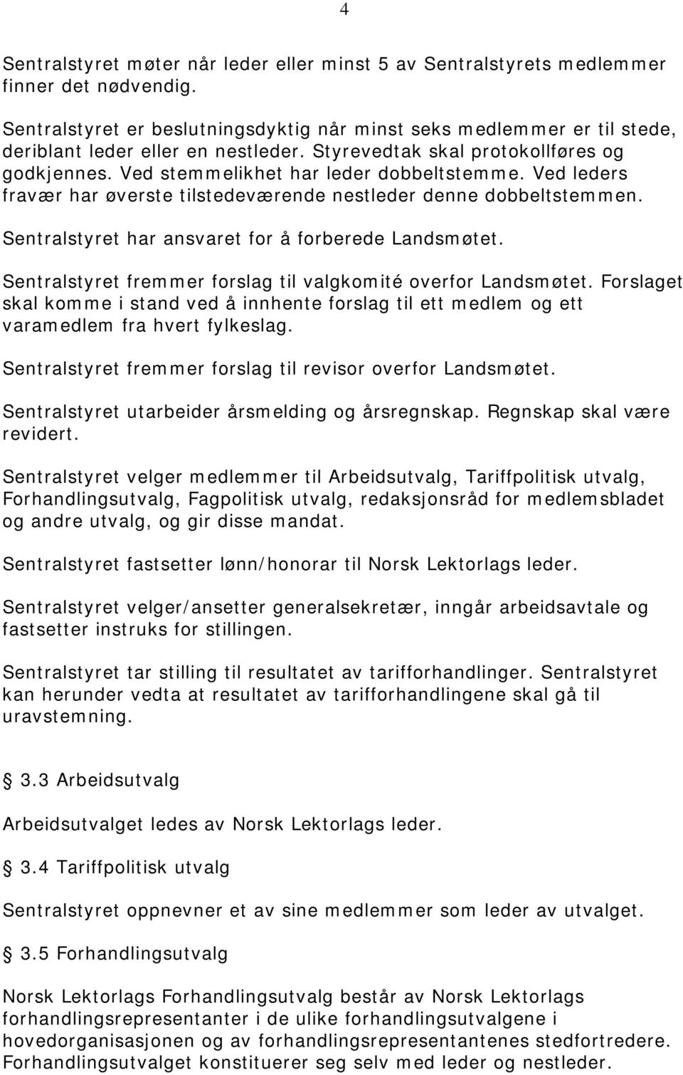 Ved leders fravær har øverste tilstedeværende nestleder denne dobbeltstemmen. Sentralstyret har ansvaret for å forberede Landsmøtet. Sentralstyret fremmer forslag til valgkomité overfor Landsmøtet.