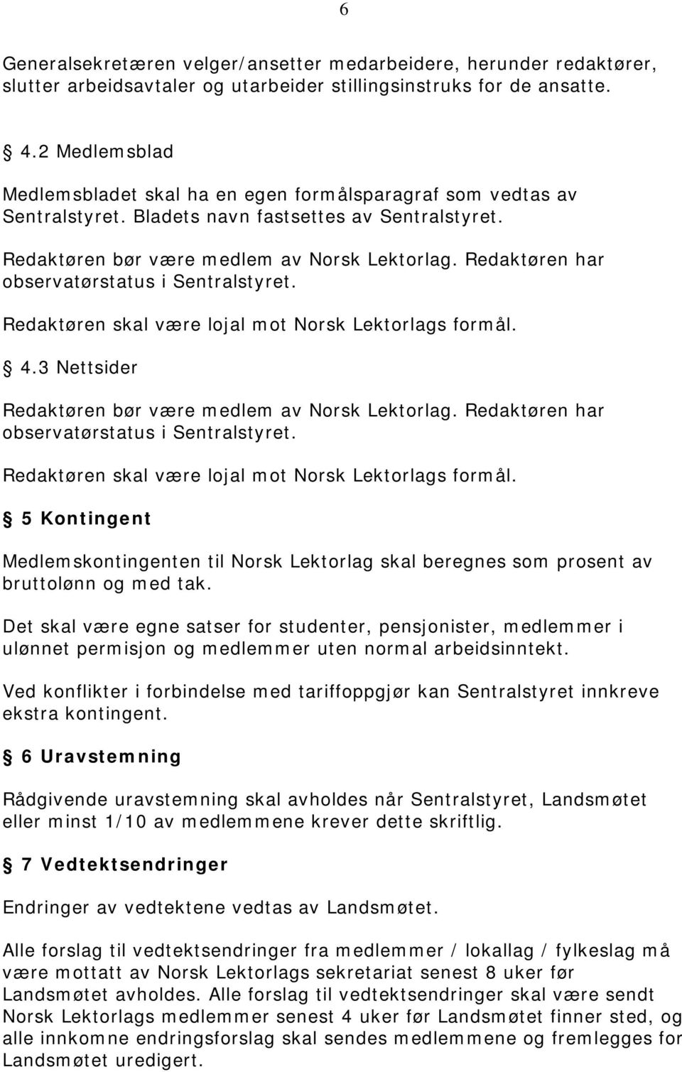 Redaktøren har observatørstatus i Sentralstyret. Redaktøren skal være lojal mot Norsk Lektorlags formål. 4.3 Nettsider Redaktøren bør være medlem av Norsk Lektorlag.