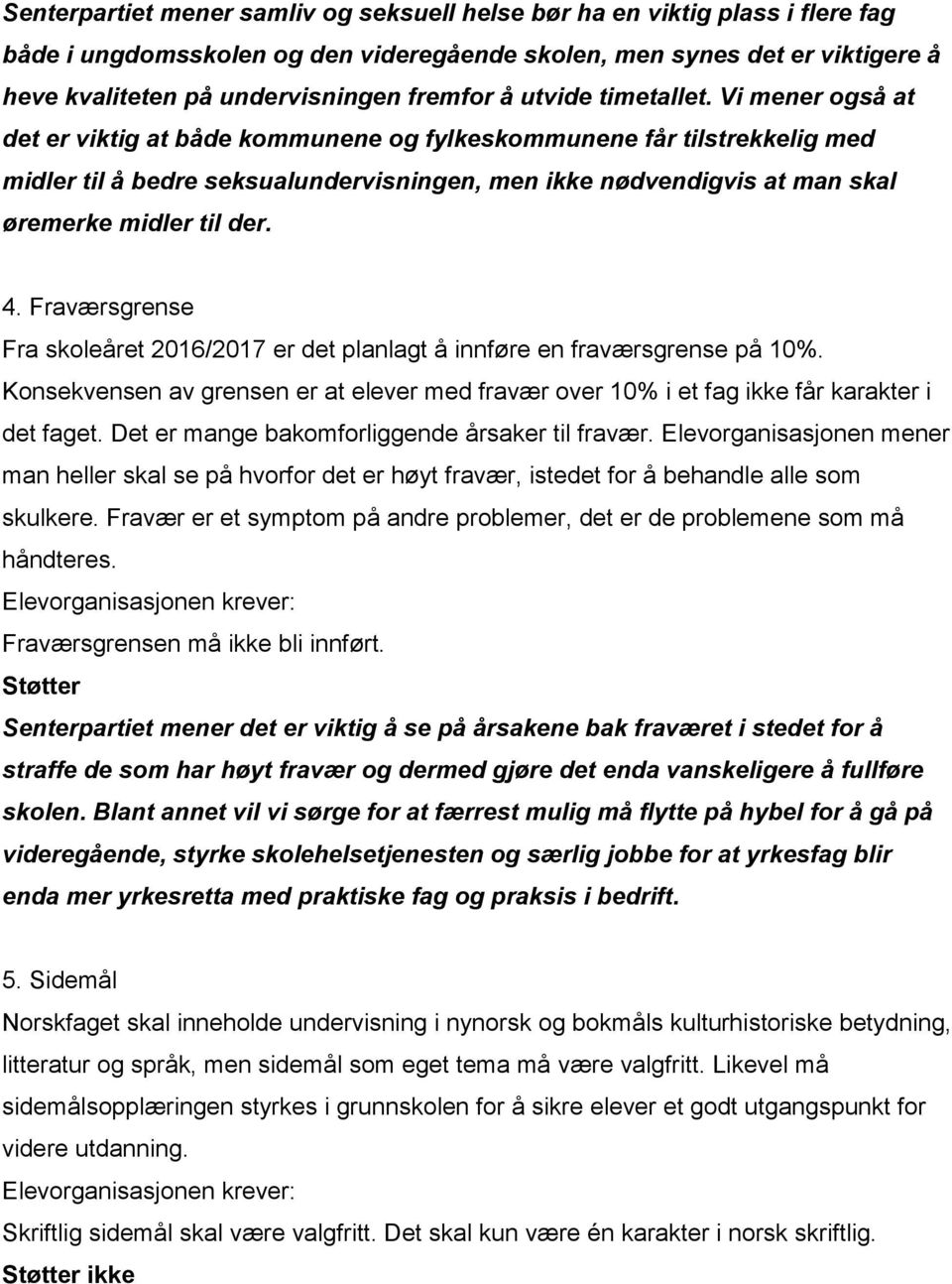 Vi mener også at det er viktig at både kommunene og fylkeskommunene får tilstrekkelig med midler til å bedre seksualundervisningen, men ikke nødvendigvis at man skal øremerke midler til der. 4.