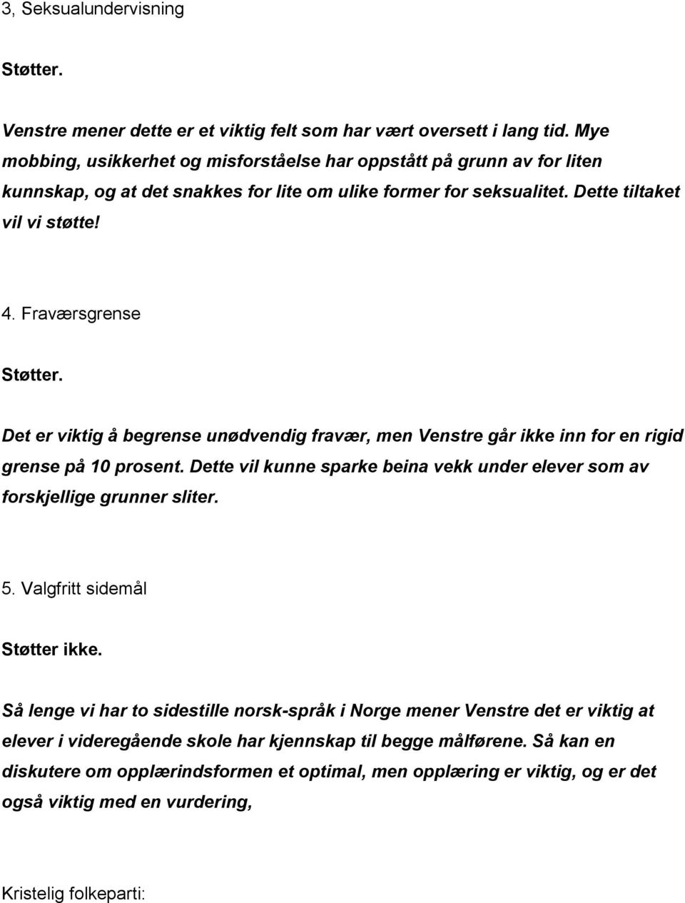 Det er viktig å begrense unødvendig fravær, men Venstre går ikke inn for en rigid grense på 10 prosent. Dette vil kunne sparke beina vekk under elever som av forskjellige grunner sliter. 5.