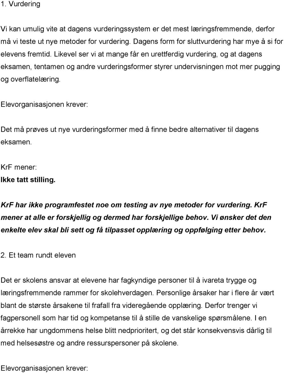 Likevel ser vi at mange får en urettferdig vurdering, og at dagens eksamen, tentamen og andre vurderingsformer styrer undervisningen mot mer pugging og overflatelæring.