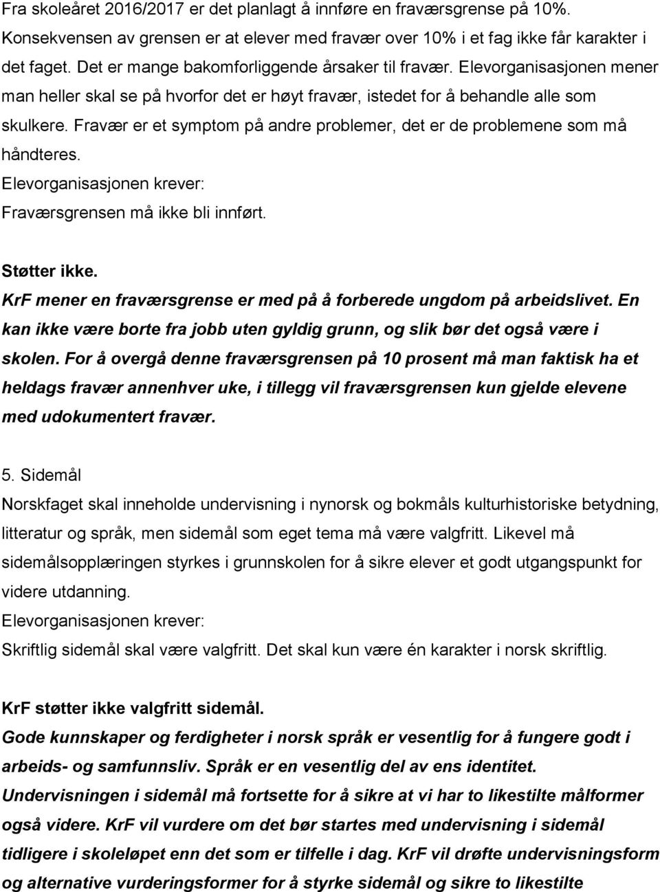 Fravær er et symptom på andre problemer, det er de problemene som må håndteres. Fraværsgrensen må ikke bli innført. ikke. KrF mener en fraværsgrense er med på å forberede ungdom på arbeidslivet.