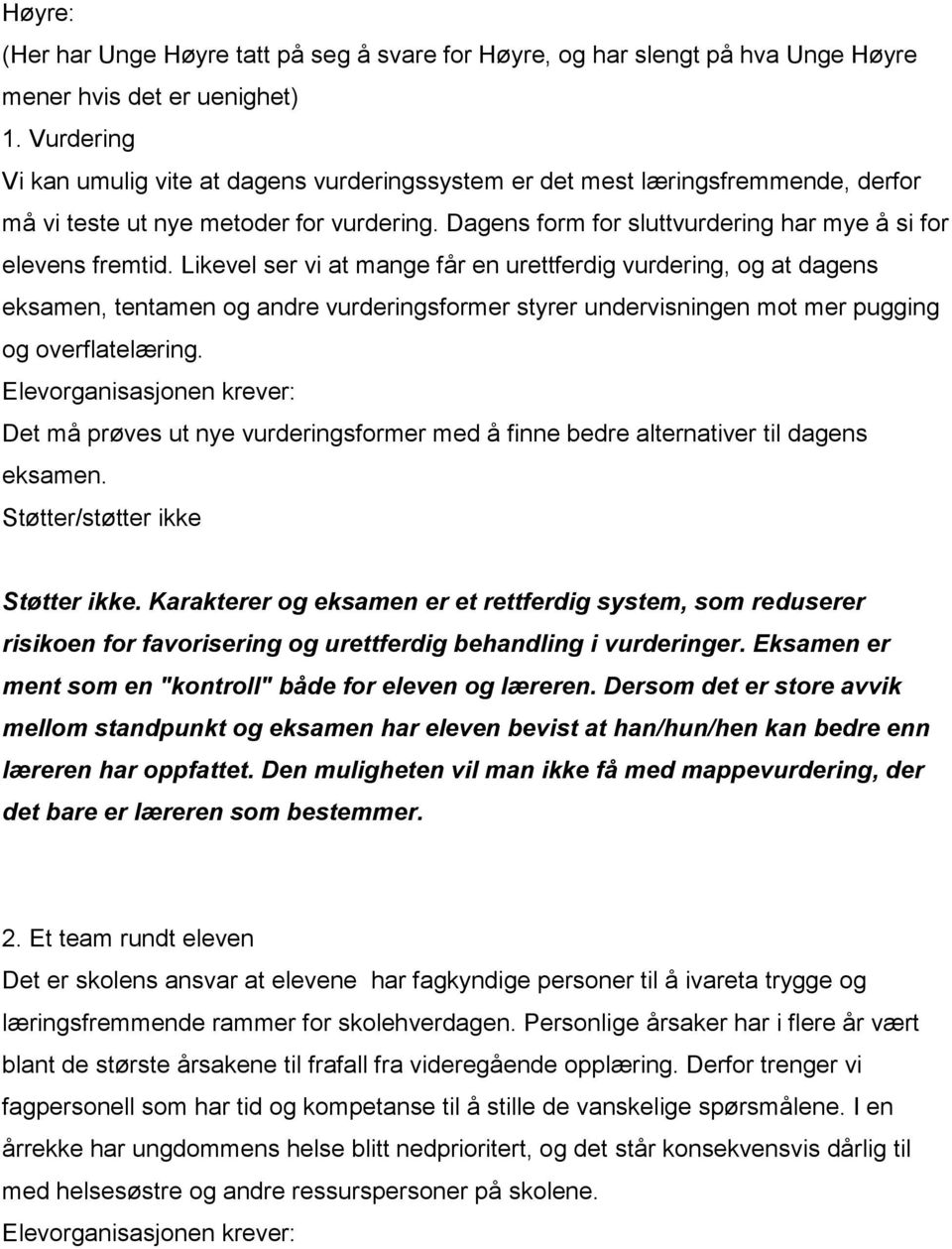 Likevel ser vi at mange får en urettferdig vurdering, og at dagens eksamen, tentamen og andre vurderingsformer styrer undervisningen mot mer pugging og overflatelæring.