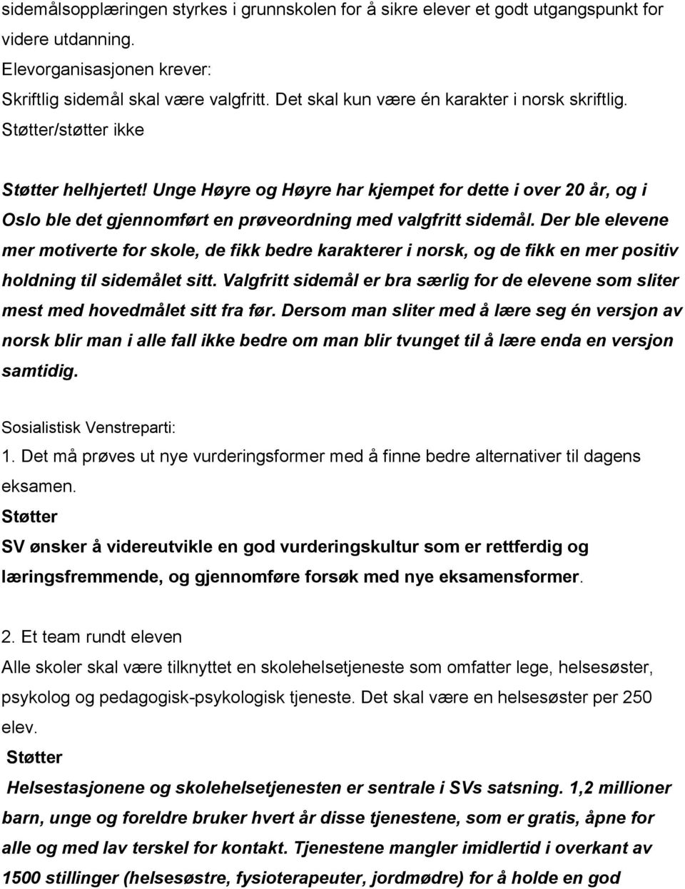 Der ble elevene mer motiverte for skole, de fikk bedre karakterer i norsk, og de fikk en mer positiv holdning til sidemålet sitt.