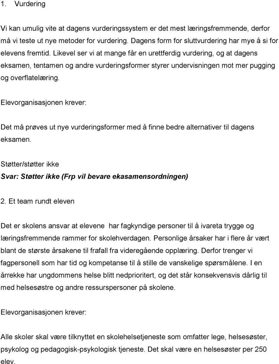 Likevel ser vi at mange får en urettferdig vurdering, og at dagens eksamen, tentamen og andre vurderingsformer styrer undervisningen mot mer pugging og overflatelæring.