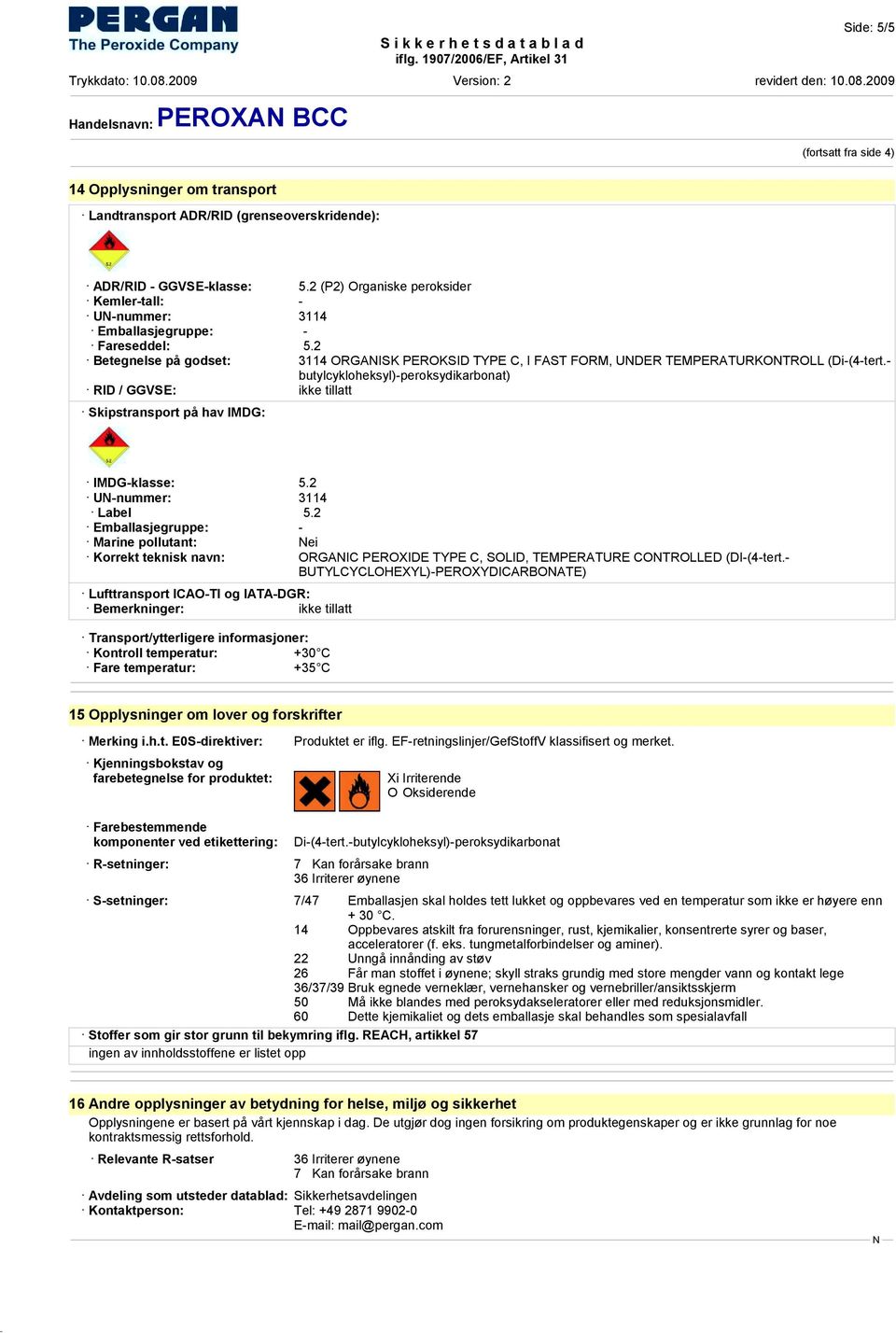 - butylcykloheksyl)-peroksydikarbonat) RID / GGVSE: ikke tillatt Skipstransport på hav IMDG: IMDG-klasse: 5.2 U-nummer: 3114 Label 5.