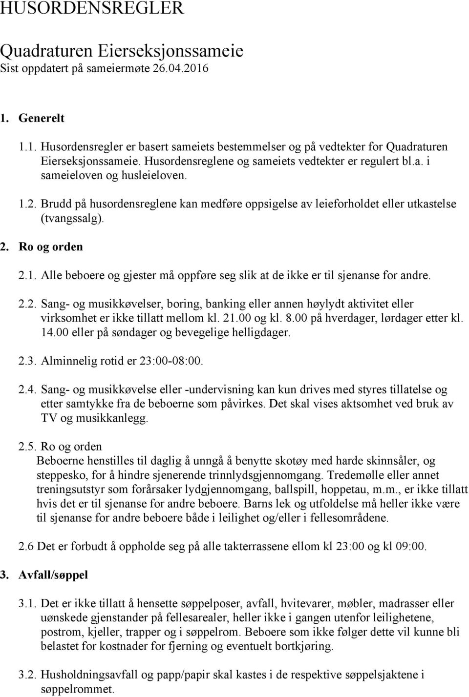 Ro og orden 2.1. Alle beboere og gjester må oppføre seg slik at de ikke er til sjenanse for andre. 2.2. Sang- og musikkøvelser, boring, banking eller annen høylydt aktivitet eller virksomhet er ikke tillatt mellom kl.