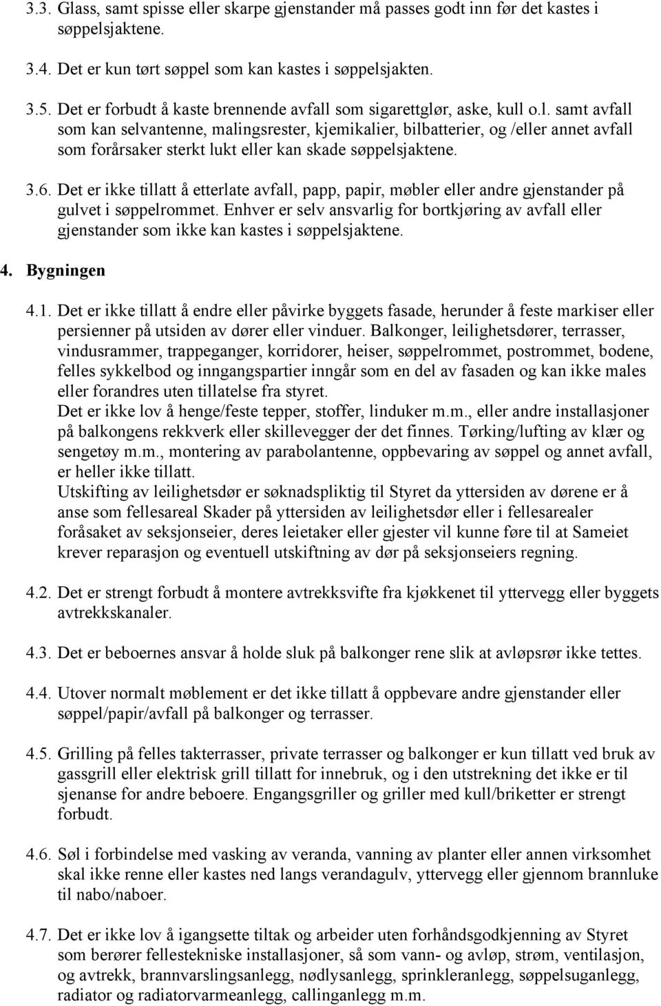 3.6. Det er ikke tillatt å etterlate avfall, papp, papir, møbler eller andre gjenstander på gulvet i søppelrommet.