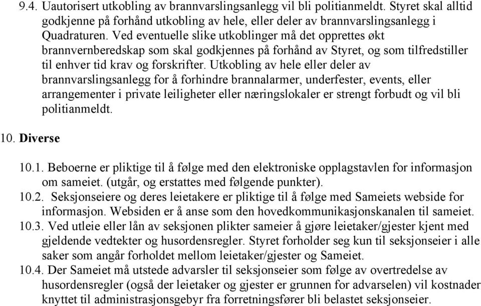 Utkobling av hele eller deler av brannvarslingsanlegg for å forhindre brannalarmer, underfester, events, eller arrangementer i private leiligheter eller næringslokaler er strengt forbudt og vil bli