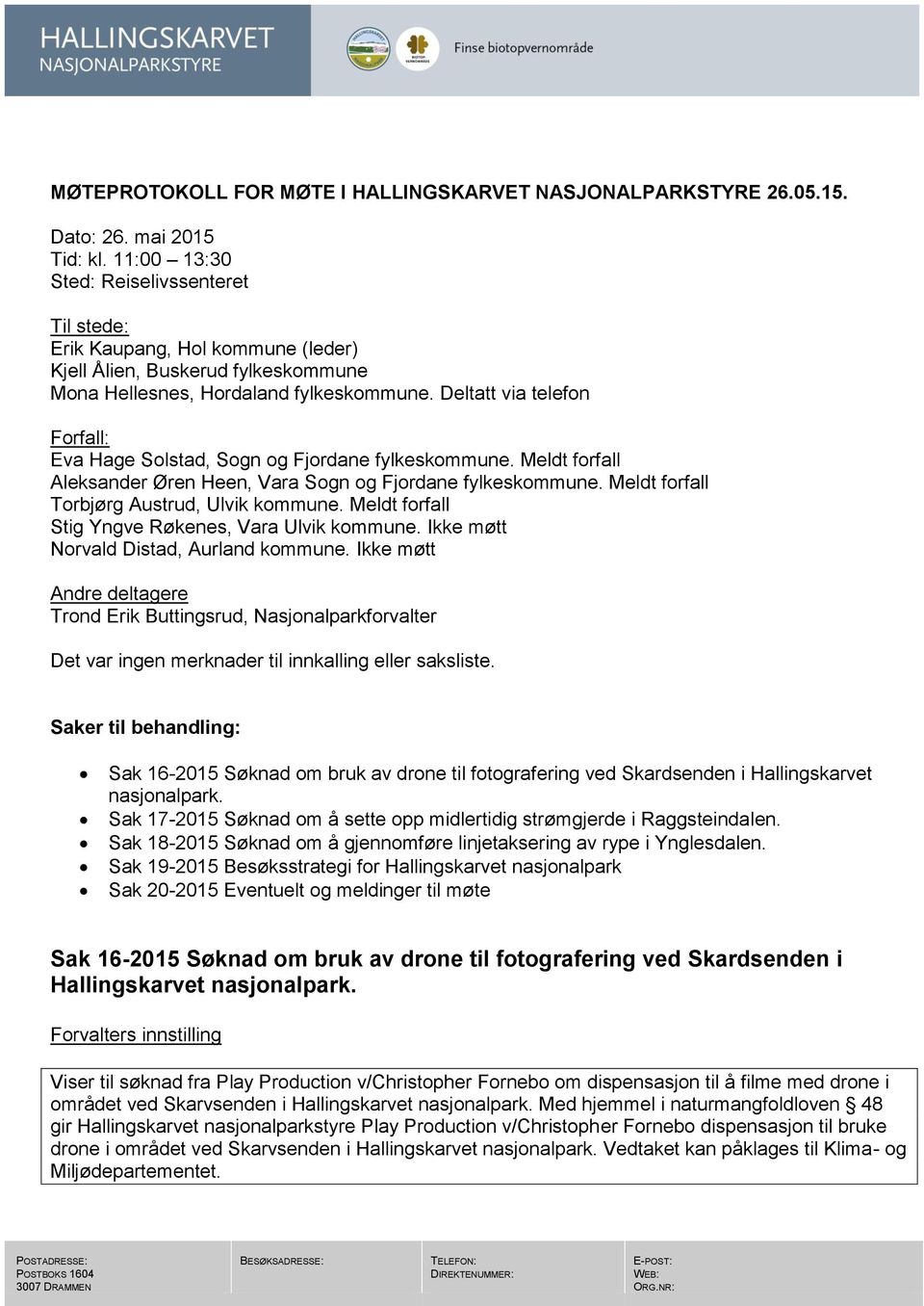 Deltatt via telefon Forfall: Eva Hage Solstad, Sogn og Fjordane fylkeskommune. Meldt forfall Aleksander Øren Heen, Vara Sogn og Fjordane fylkeskommune. Meldt forfall Torbjørg Austrud, Ulvik kommune.