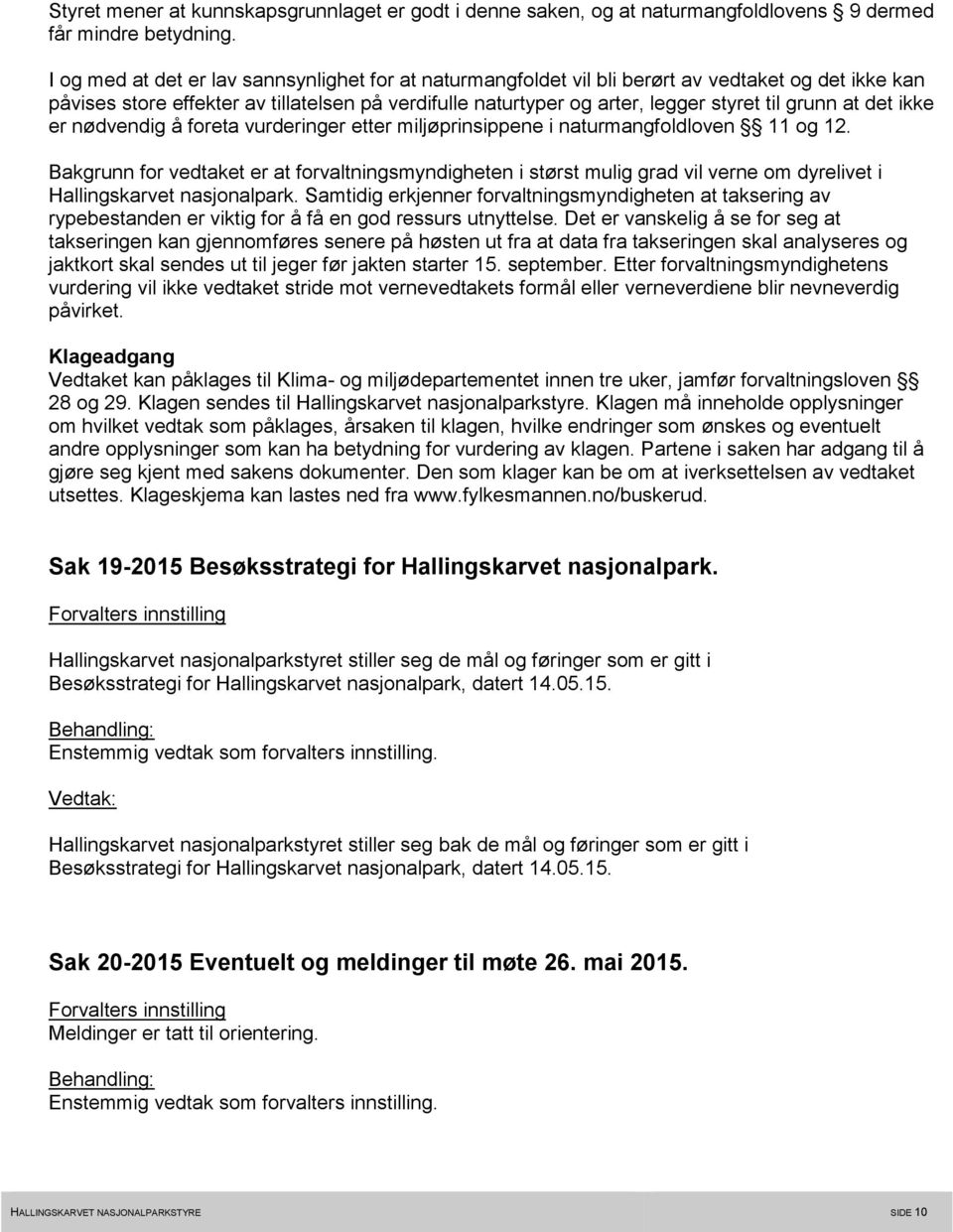 at det ikke er nødvendig å foreta vurderinger etter miljøprinsippene i naturmangfoldloven 11 og 12.