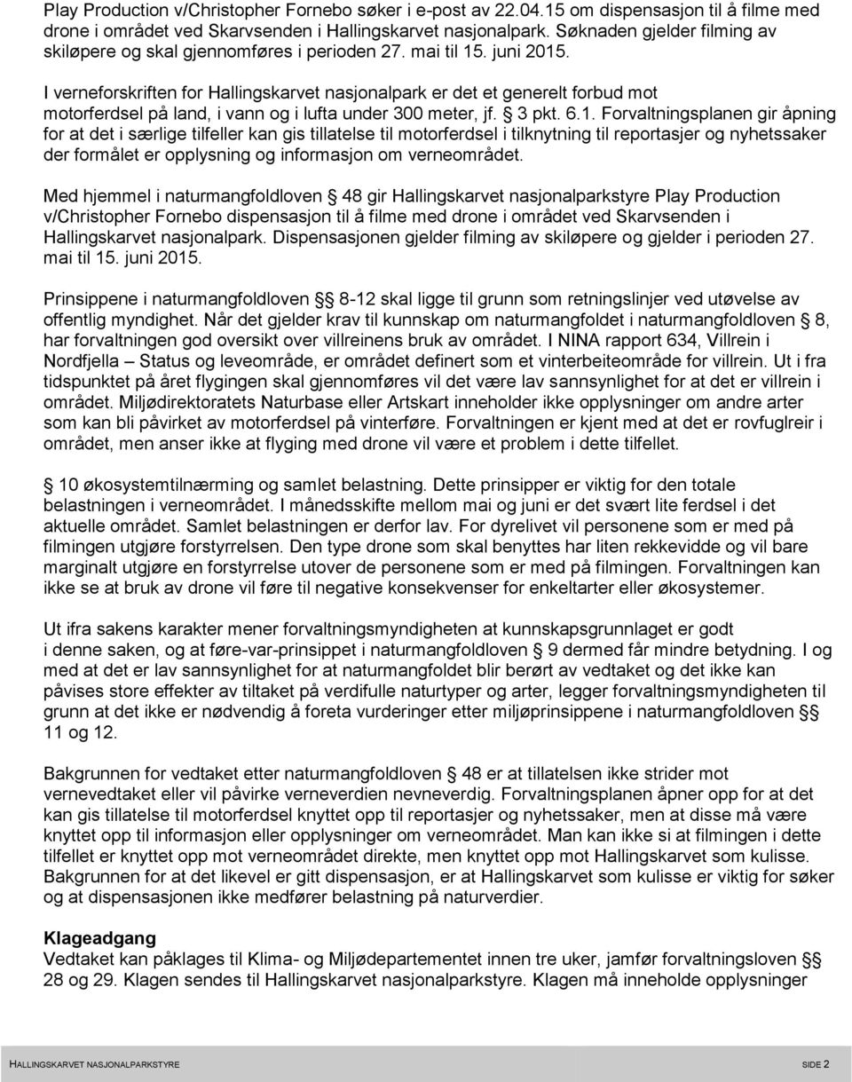 I verneforskriften for Hallingskarvet nasjonalpark er det et generelt forbud mot motorferdsel på land, i vann og i lufta under 300 meter, jf. 3 pkt. 6.1.