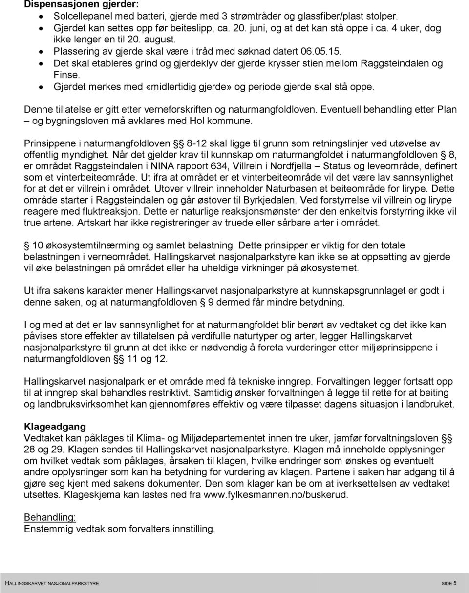 Det skal etableres grind og gjerdeklyv der gjerde krysser stien mellom Raggsteindalen og Finse. Gjerdet merkes med «midlertidig gjerde» og periode gjerde skal stå oppe.