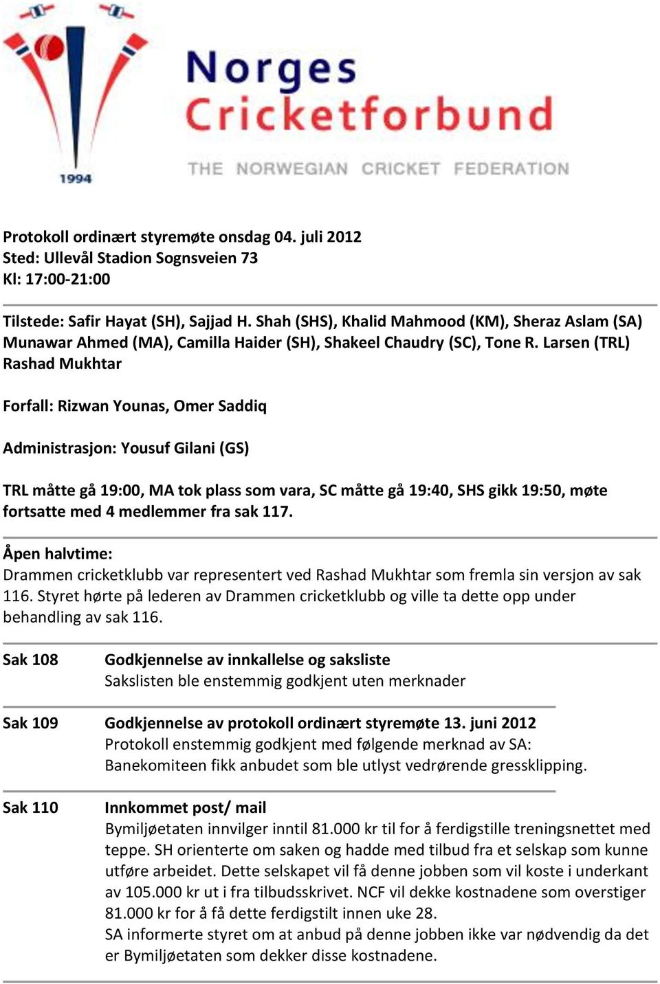 Larsen (TRL) Rashad Mukhtar Forfall: Rizwan Younas, Omer Saddiq Administrasjon: Yousuf Gilani (GS) TRL måtte gå 19:00, MA tok plass som vara, SC måtte gå 19:40, SHS gikk 19:50, møte fortsatte med 4