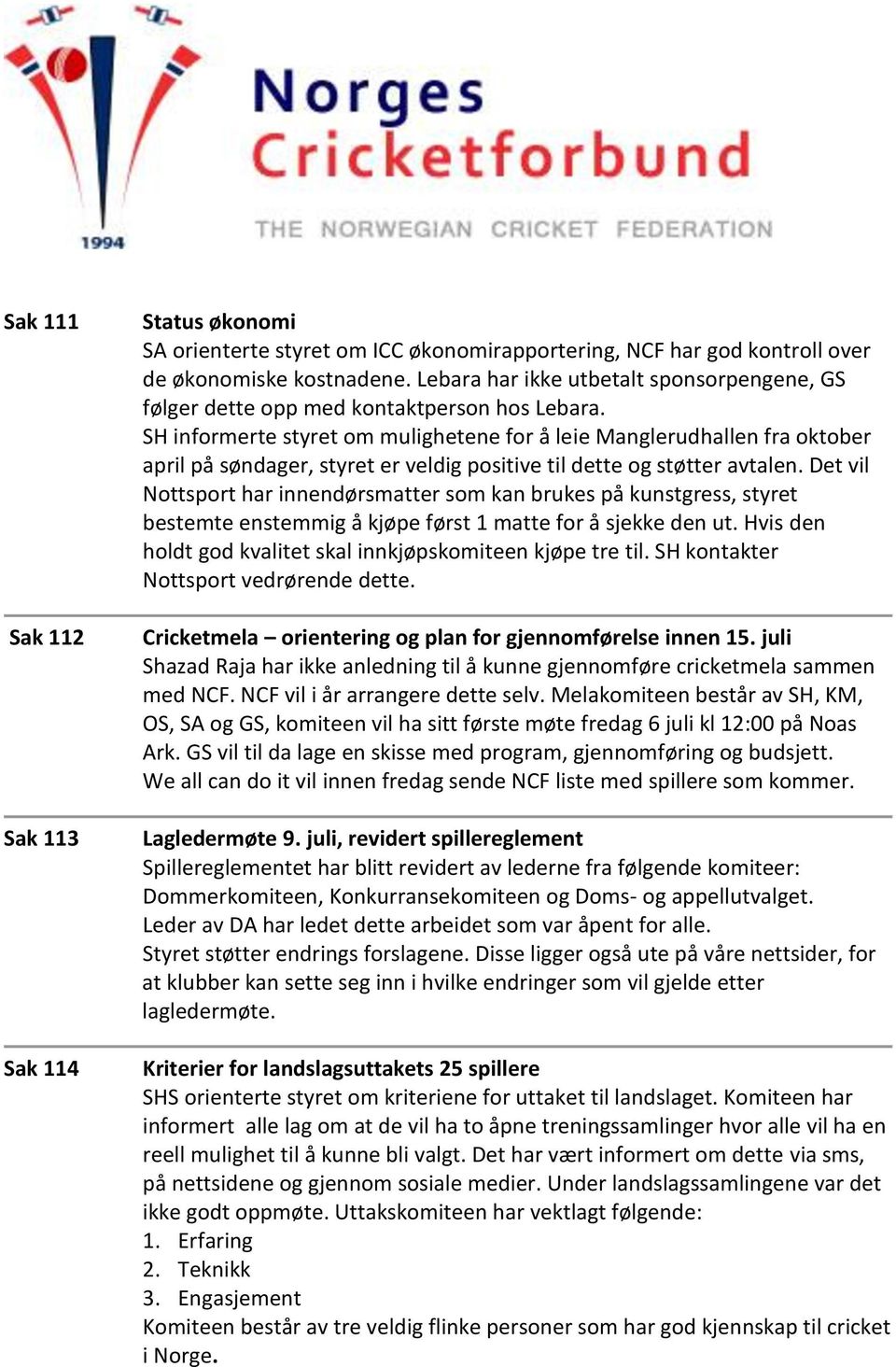 SH informerte styret om mulighetene for å leie Manglerudhallen fra oktober april på søndager, styret er veldig positive til dette og støtter avtalen.