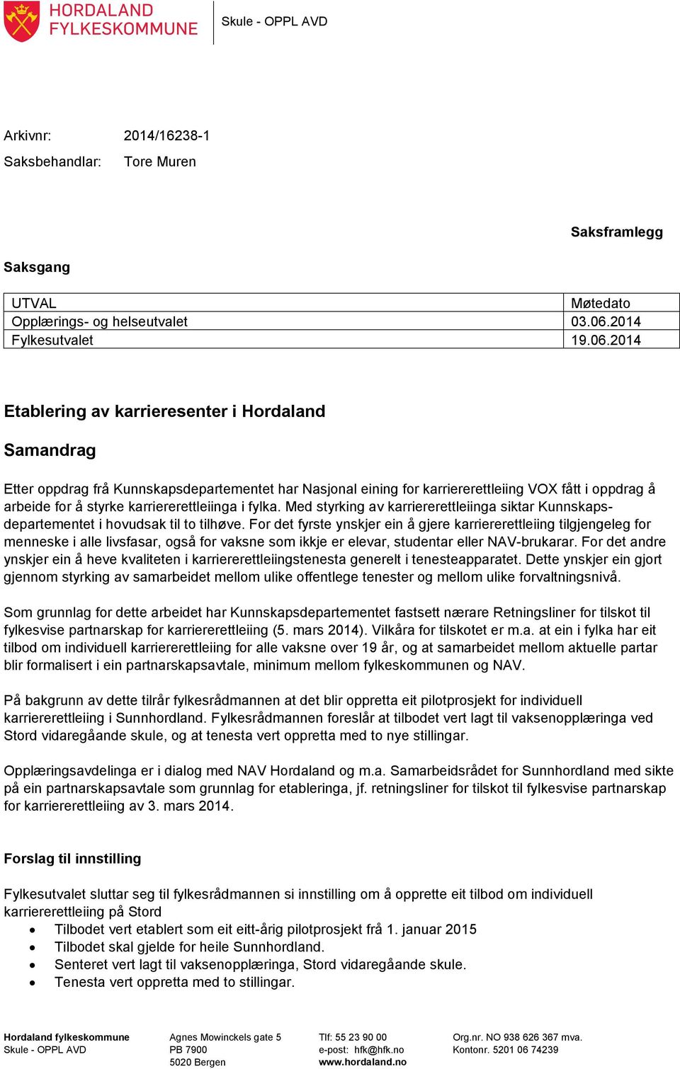 2014 Etablering av karrieresenter i Hordaland Samandrag Etter oppdrag frå Kunnskapsdepartementet har Nasjonal eining for karriererettleiing VOX fått i oppdrag å arbeide for å styrke