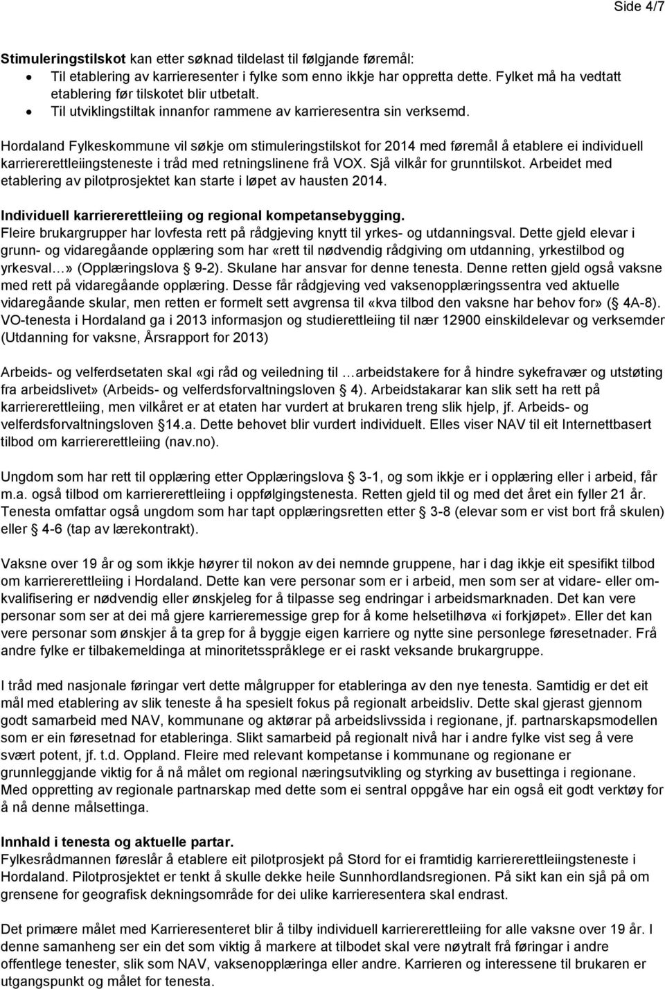 Hordaland Fylkeskommune vil søkje om stimuleringstilskot for 2014 med føremål å etablere ei individuell karriererettleiingsteneste i tråd med retningslinene frå VOX. Sjå vilkår for grunntilskot.