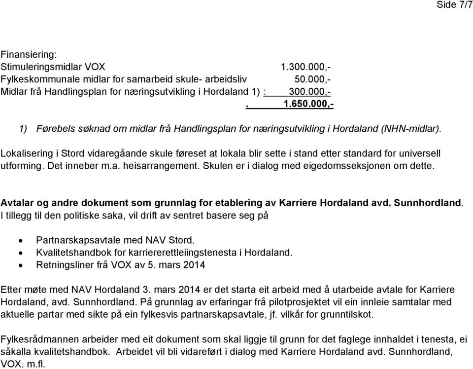 Lokalisering i Stord vidaregåande skule føreset at lokala blir sette i stand etter standard for universell utforming. Det inneber m.a. heisarrangement.