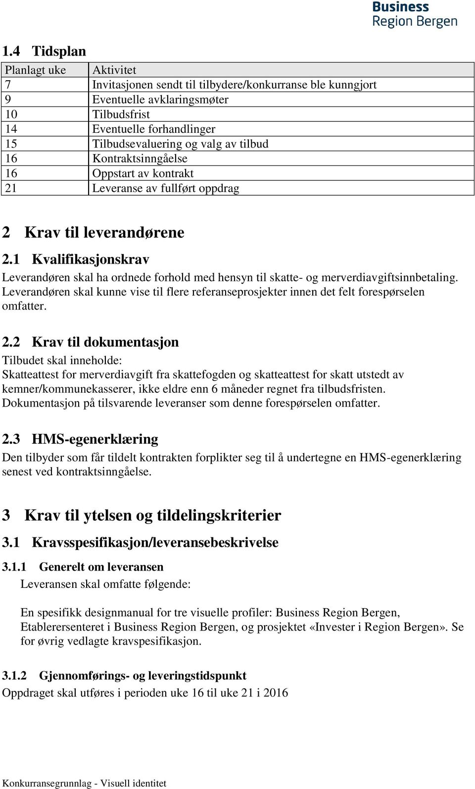 1 Kvalifikasjonskrav Leverandøren skal ha ordnede forhold med hensyn til skatte- og merverdiavgiftsinnbetaling.