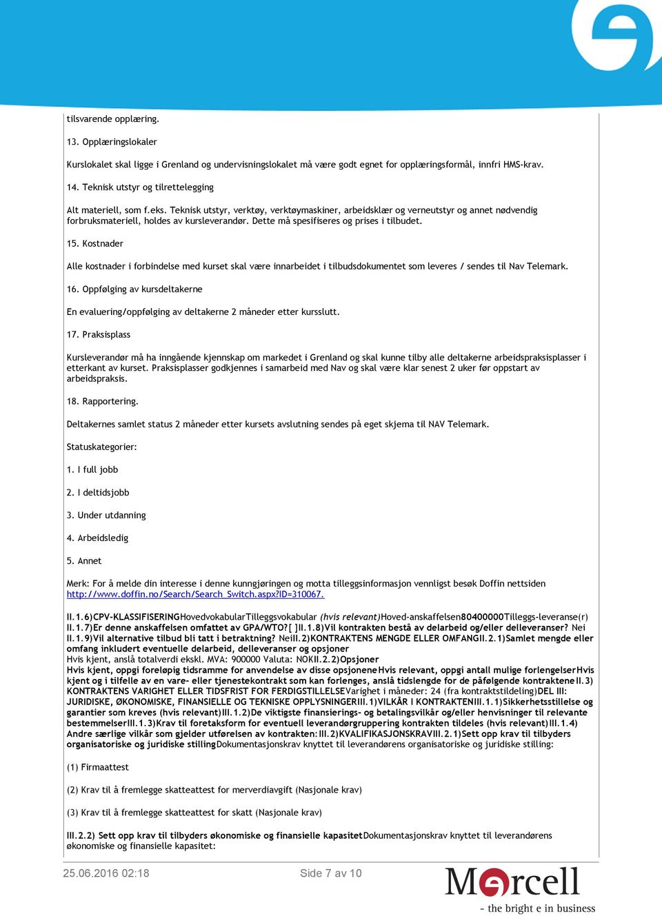 Dette må spesifiseres og prises i tilbudet. 15. Kostnader Alle kostnader i forbindelse med kurset skal være innarbeidet i tilbudsdokumentet som leveres / sendes til Nav Telemark. 16.