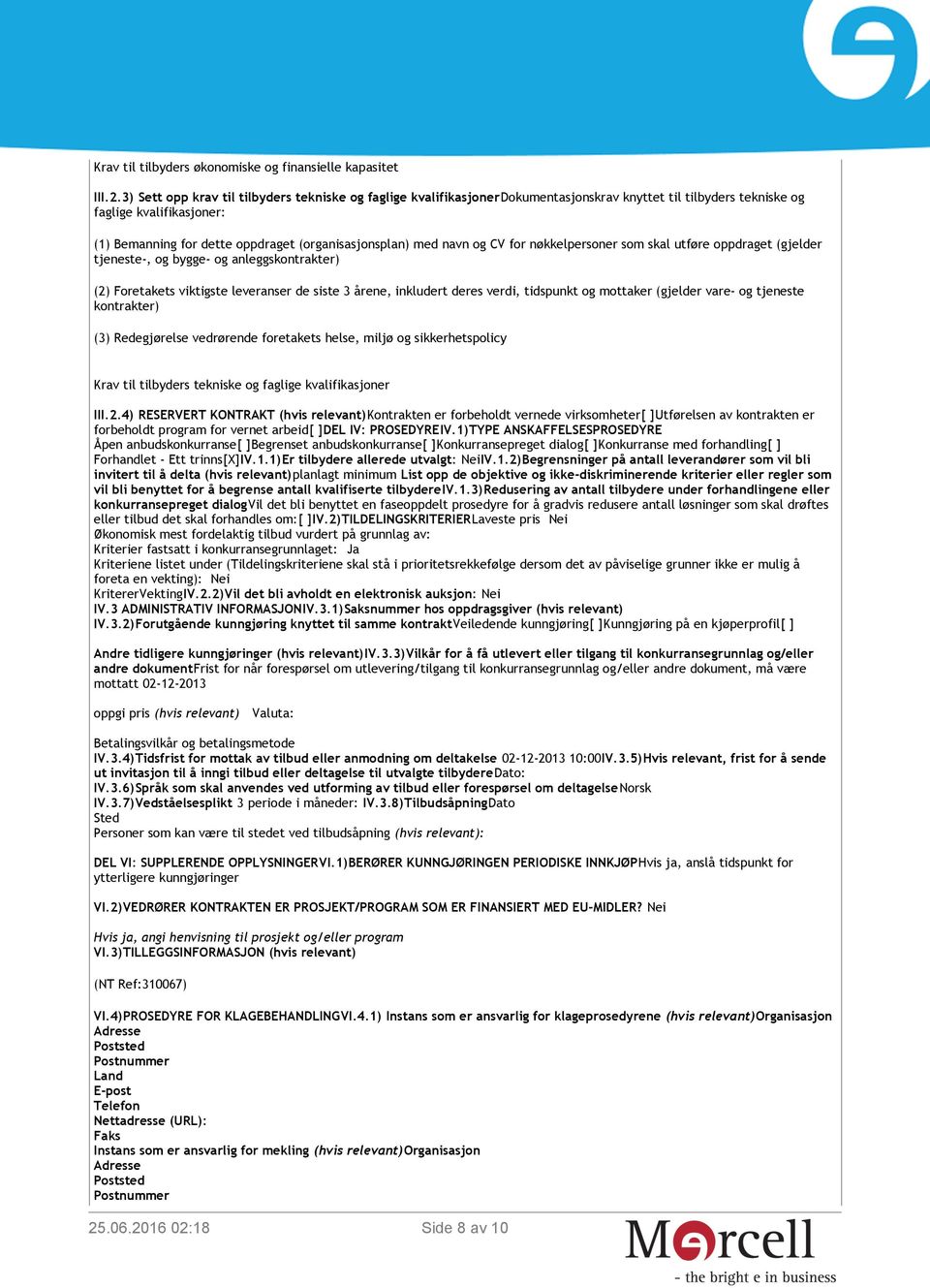 med navn og CV for nøkkelpersoner som skal utføre oppdraget (gjelder tjeneste-, og bygge- og anleggskontrakter) (2) Foretakets viktigste leveranser de siste 3 årene, inkludert deres verdi, tidspunkt