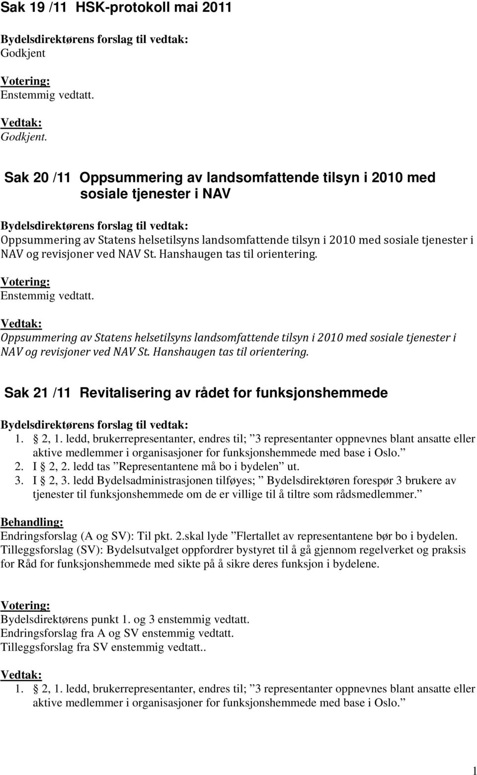 sosiale tjenester i NAV og revisjoner ved NAV St. Hanshaugen tas til orientering. Votering: Enstemmig vedtatt.