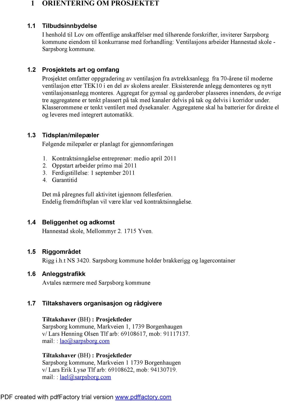 - Sarpsborg kommune. 1.2 Prosjektets art og omfang Prosjektet omfatter oppgradering av ventilasjon fra avtrekksanlegg fra 70-årene til moderne ventilasjon etter TEK10 i en del av skolens arealer.