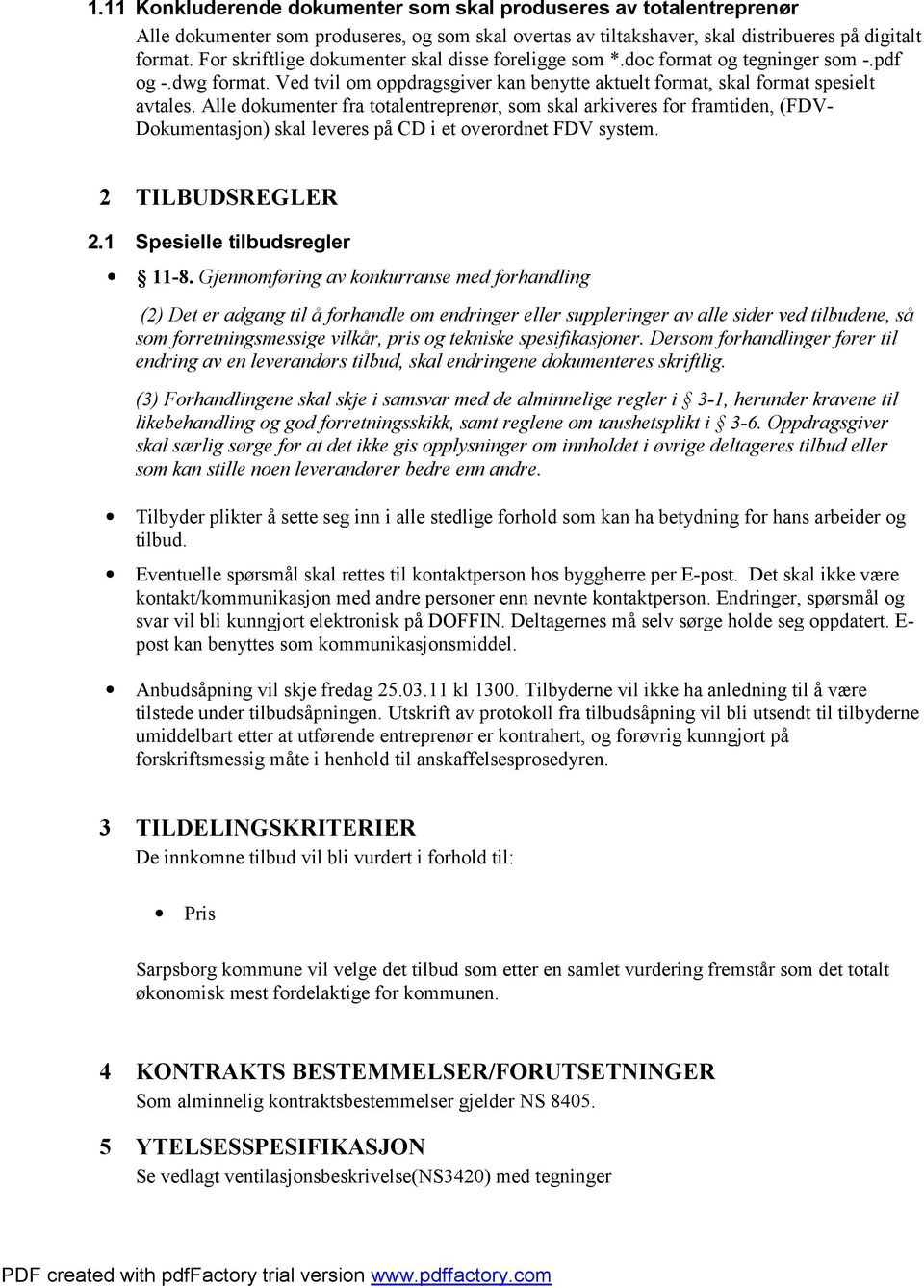 Alle dokumenter fra totalentreprenør, som skal arkiveres for framtiden, (FDV- Dokumentasjon) skal leveres på CD i et overordnet FDV system. 2 TILBUDSREGLER 2.1 Spesielle tilbudsregler 11-8.