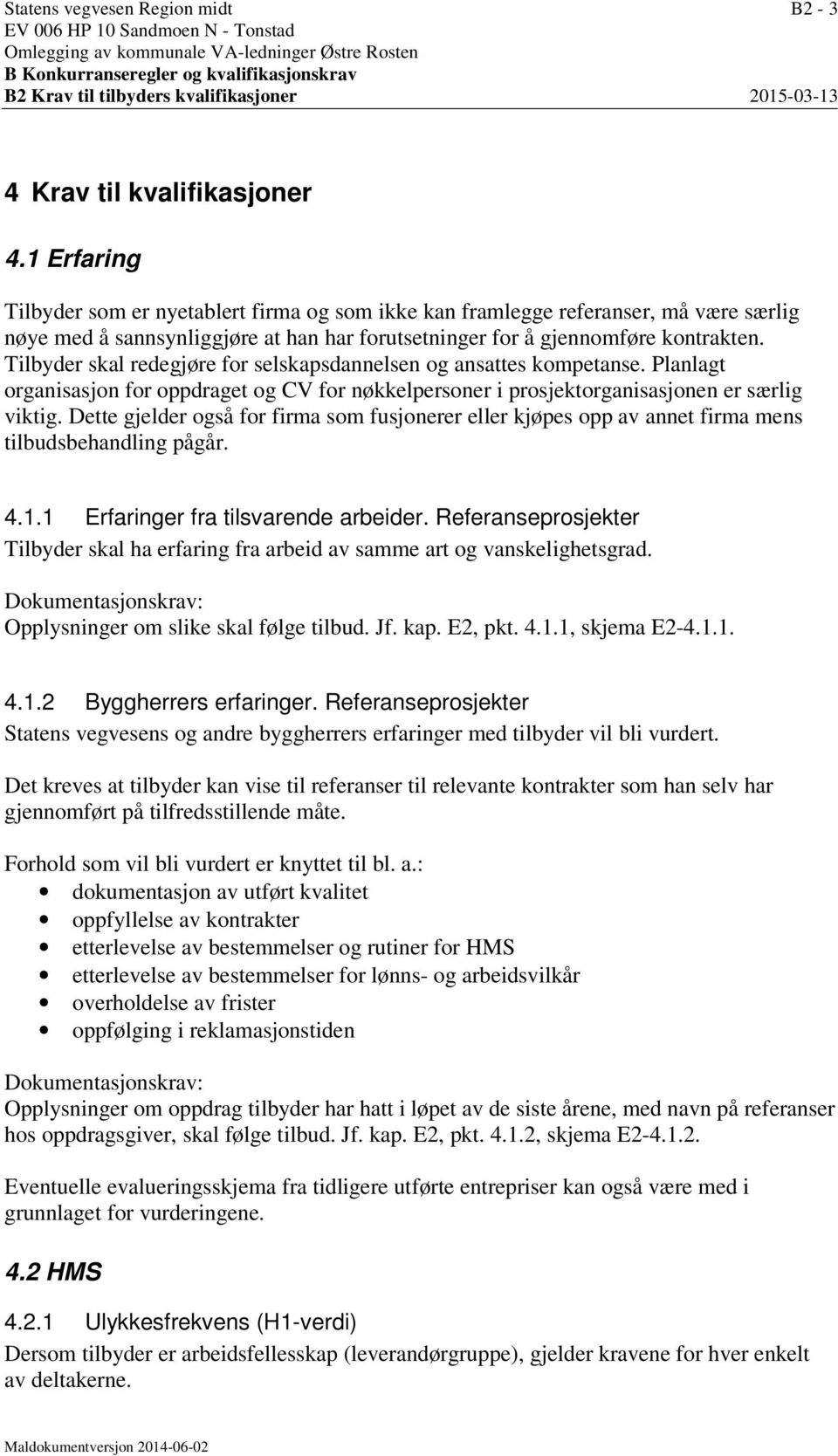 1 Erfaring Tilbyder som er nyetablert firma og som ikke kan framlegge referanser, må være særlig nøye med å sannsynliggjøre at han har forutsetninger for å gjennomføre kontrakten.