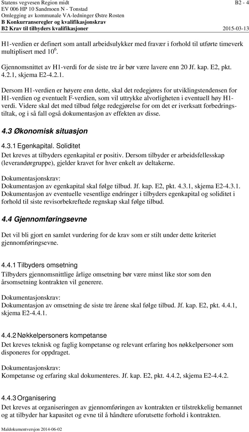 kap. E2, pkt. 4.2.1, skjema E2-4.2.1. Dersom H1-verdien er høyere enn dette, skal det redegjøres for utviklingstendensen for H1-verdien og eventuelt F-verdien, som vil uttrykke alvorligheten i eventuell høy H1- verdi.