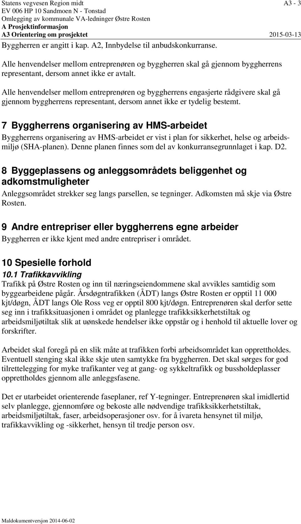 Alle henvendelser mellom entreprenøren og byggherrens engasjerte rådgivere skal gå gjennom byggherrens representant, dersom annet ikke er tydelig bestemt.