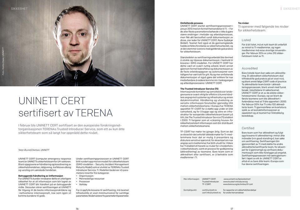 Tekst: Øyvind Eilertsen, UNINETT UNINETT CERT (computer emergency response team) er UNINETTs sikkerhetsteam for UH-sektoren.